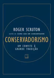 Conservadorismo: um Convite à Grande Tradição  -  Roger Scruton