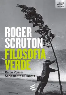 Filosofia Verde: Como Pensar Seriamente o Planeta  -  Roger Scruton
