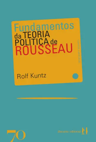 Fundamentos da teoria política de Rousseau - Rolf Kuntz