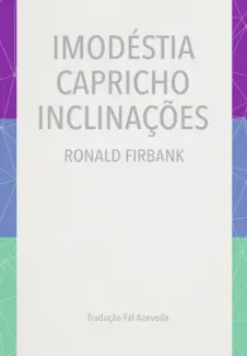Imodéstia, Capricho, Inclinações - Ronald Firbank