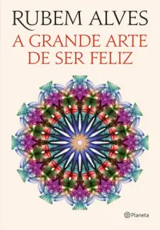 A Grande arte de ser Feliz - Rubem Alves