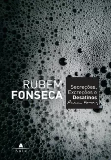 Secreções, Excreções e Desatinos   -  Rubem Fonseca