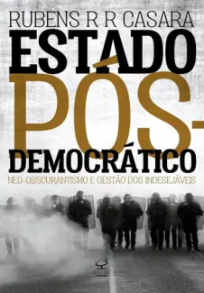 Estado Pós-Democrático Neo-Obscurantismo e Gestão dos Indesejáveis - Rubens R. R. Casara