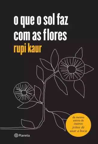 O Que o Sol Faz Com as Flores  -  Rupi Kaur