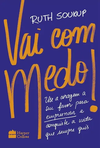 Vai com Medo!: use a Coragem a seu Favor para Empreender e Conquiste a vida que Sempre quis - Ruth Soukup