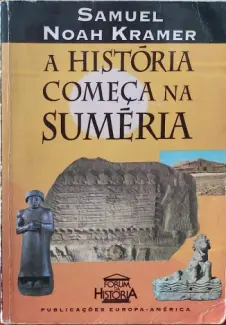 A Historia Começa na Sumeria - Samuel Noah Kramer