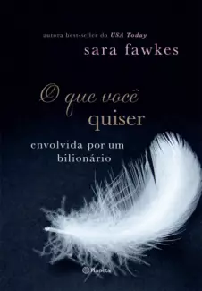 O Que Você Quiser  -  Envolvida Por Um Bilionário  - Vol.  01  -  Sara Fawkes