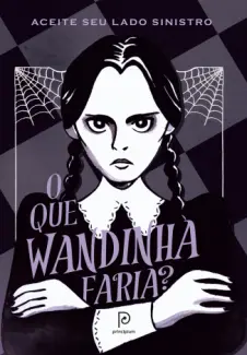 O que Wandinha Faria?: Aceite seu lado Sinistro - Sarah Thompson