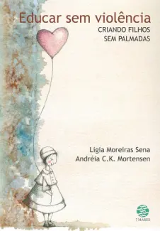 Educar sem violência: Criando filhos sem palmadas - Sena Ligia Moreiras Mortensen Andreia