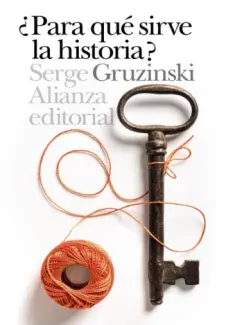 Para qué Sirve la Historia? - Serge Gruzinski