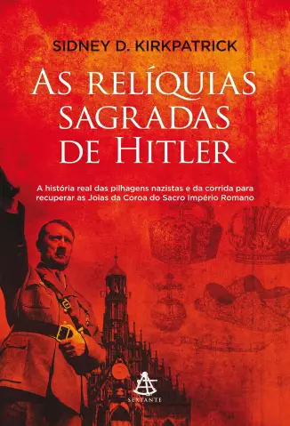 As Relíquias Sagradas de Hitler  -  Sidney D. Kirkpatrick