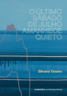 O Último Sábado de Julho Amanhece Quieto - Silvana Tavano