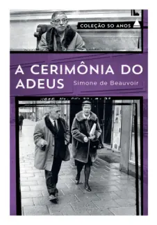 A Cerimônia do Adeus, Seguido de Entrevistas com Jean-Paul Sartre Agosto-setembro, 1974 - Simone de Beauvoir