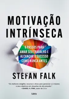 Motivação intrínseca: 6 passos para amar seu trabalho e alcançar o sucesso como nunca antes - Stefan Falk