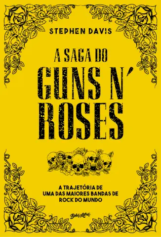 A saga do Guns N’ Roses: A trajetória de uma das maiores bandas de rock do mundo - Stephen Davis