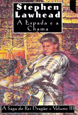 A Espada e a Chama  -  A Saga do Rei Dragão   - Vol.  3  -  Stephen Lawhead