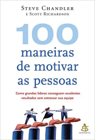 100 Maneiras de Motivar as Pessoas - Steve Chandler e Scott Richardson