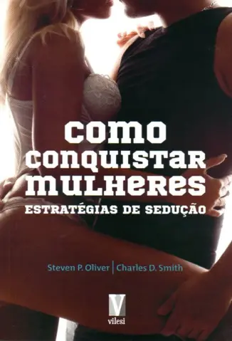Como Conquistar Mulheres - Steven P. Oliver
