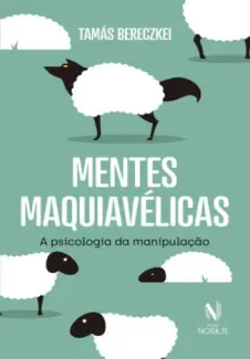 Mentes maquiavélicas: A psicologia da manipulação - Tamas Bereczkei