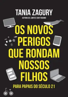 Os Novos Perigos que Rondam Nossos Filhos - Tania Zagury