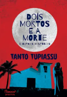 Dois Mortos e a Morte e Outras Histórias - Tanto Tupiassu