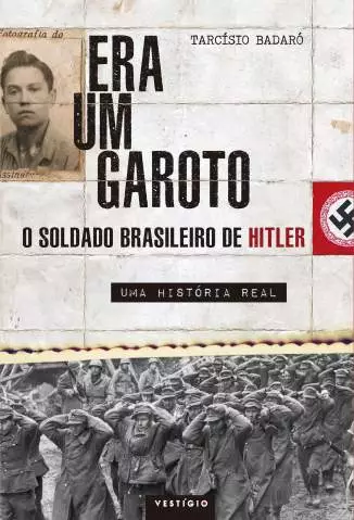 Era um Garoto: o Soldado Brasileiro de Hitler - uma História Real  -  Tarcísio Badaró