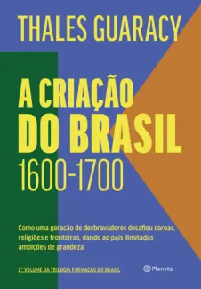 A Criação do Brasil 1600 - 1700 - Thales Guaracy