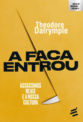 A faca Entrou: Assassinos Reais e a Nossa Cultura - Theodore Dalrymple