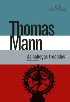 As cabeças trocadas: Uma lenda indiana - Thomas Mann