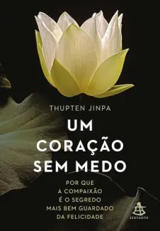 Um Coração sem medo - Thupten Jinpa