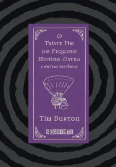 O Triste fim do Pequeno Menino Ostra e Outras Histórias - Tim Burton