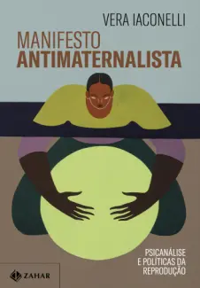 Manifesto Antimaternalista - Vera Iaconelli