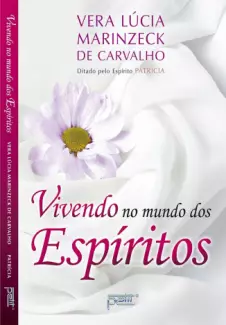 Vivendo no Mundo dos Espíritos  -  Vera Lúcia Marinzeck de Carvalho