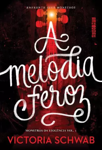 A Melodia Feroz  -  Monstros da Violência  - Vol.  01  -  Victoria Schwab