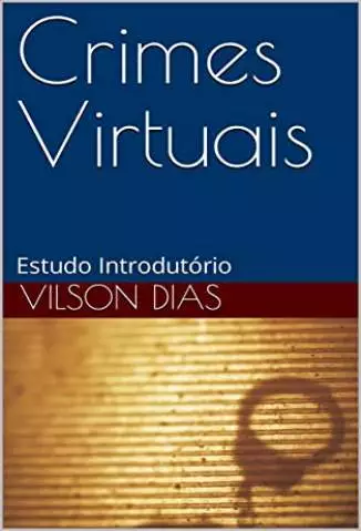 Crimes Virtuais: Estudo Introdutório  -  Vilson Dias