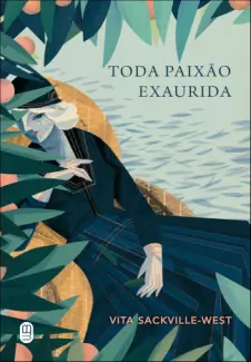 Toda Paixão Exaurida - Vita Sackville-West