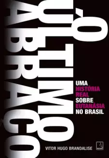 O Último Abraço, uma História Real Sobre Eutanásia No Brasil  -  Vitor Hugo Brandalise
