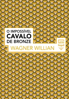 O Impossível Cavalo de Bronze - Wagner Willian