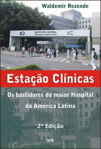 Estação Clínicas: Os Bastidores do Maior Hospital da América Latina - Waldemir Rezende