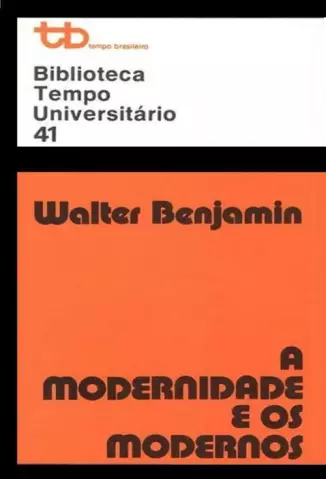 A Modernidade e os Modernos  -  Biblioteca Tempo Universitário  - Vol.  41  -  Walter Benjamin