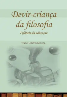 Devir-criança da filosofia - Infância da educação - Walter Kohan