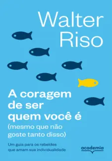 A Coragem de ser quem você é - Walter Riso