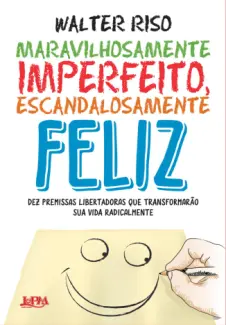 Maravilhosamente imperfeito, escandalosamente feliz - Walter Riso