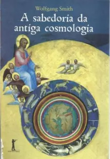A Sabedoria da Antiga Cosmologia  -  Wolfgang Smith