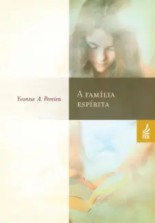 A Família Espírita - Yvonne do Amaral Pereira