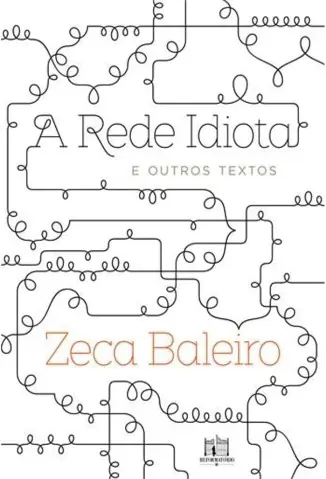 A Rede Idiota e Outros Textos - Zeca Baleiro