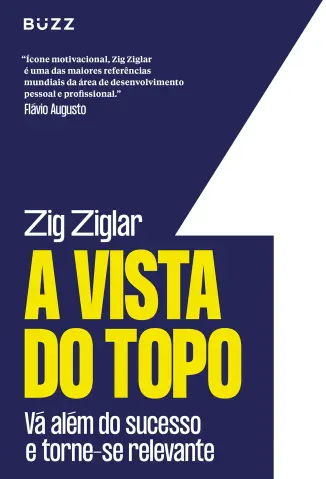 A Vista do Topo: Vá além do Sucesso e Torne-se Relevante - Zig Ziglar