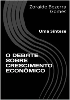 O DEBATE SOBRE CRESCIMENTO ECONÔMICO - Zoraide Bezerra Gomes