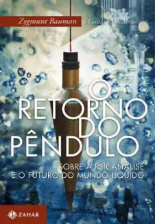 O Retorno do Pêndulo: Sobre a Psicanálise e o Futuro do Mundo Líquido  -  Zygmunt Bauman